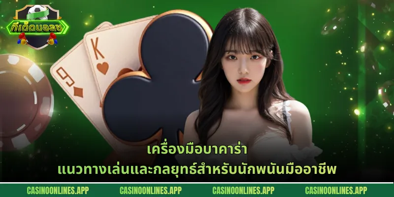 เครื่องมือบาคาร่า - แนวทางเล่นและกลยุทธ์สำหรับนักพนันมืออาชีพ