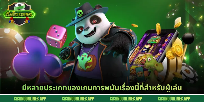 มีหลายประเภทของเกมการพนันเรื่องนี้ที่สำหรับผู้เล่น