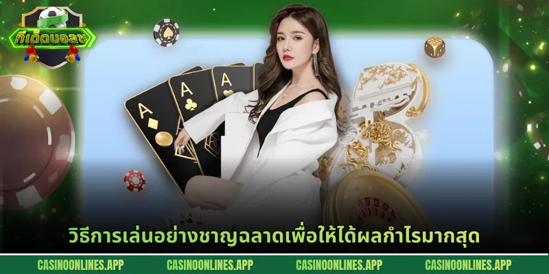 วิธีการเล่นอย่างชาญฉลาดเพื่อให้ได้ผลกำไรมากสุด